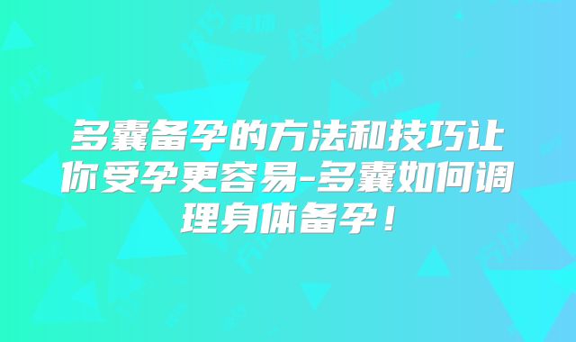 多囊备孕的方法和技巧让你受孕更容易-多囊如何调理身体备孕!