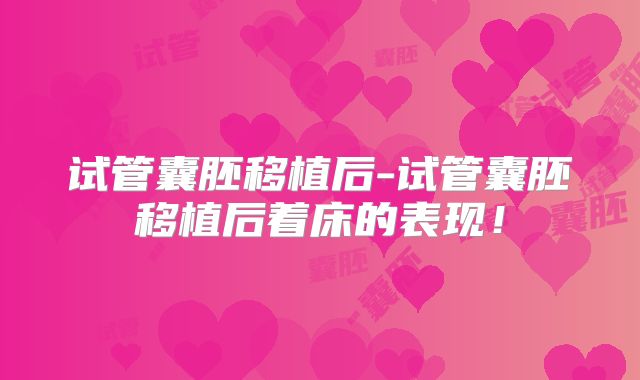 试管囊胚移植后-试管囊胚移植后着床的表现！
