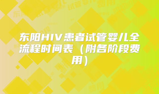 东阳HIV患者试管婴儿全流程时间表（附各阶段费用）