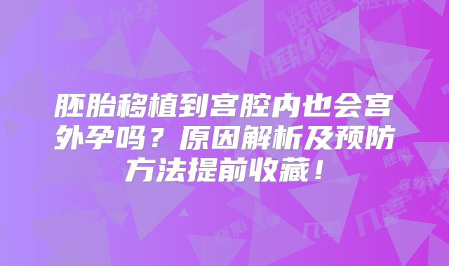 胚胎移植到宫腔内也会宫外孕吗？原因解析及预防方法提前收藏！