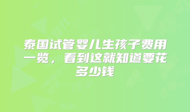 泰国试管婴儿生孩子费用一览，看到这就知道要花多少钱