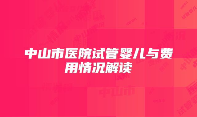 中山市医院试管婴儿与费用情况解读