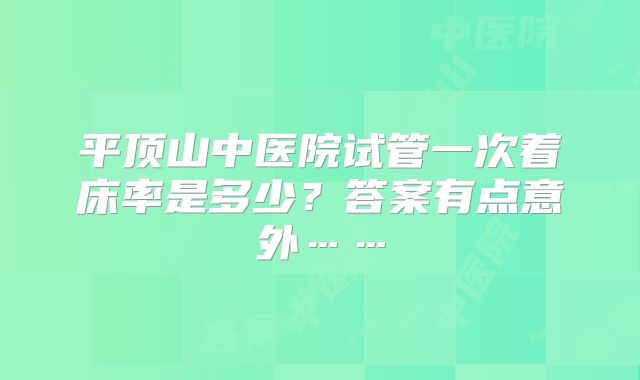 平顶山中医院试管一次着床率是多少?答案有点意外……