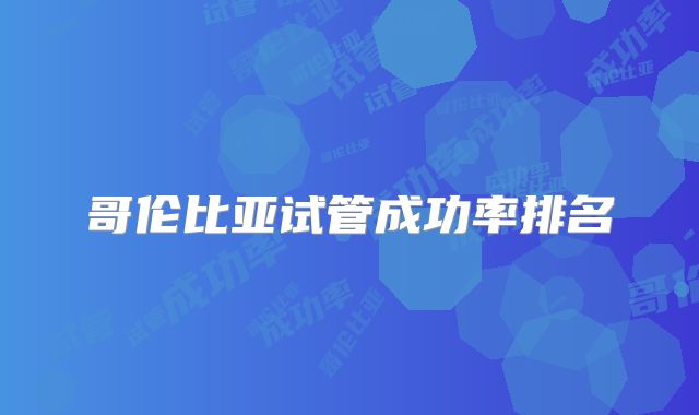 哥伦比亚试管成功率排名