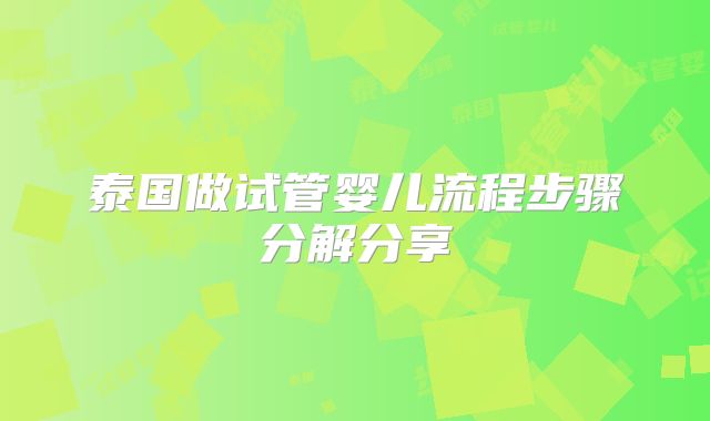 泰国做试管婴儿流程步骤分解分享