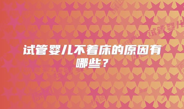 试管婴儿不着床的原因有哪些？