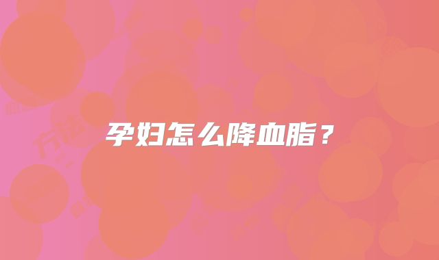 孕妇怎么降血脂？