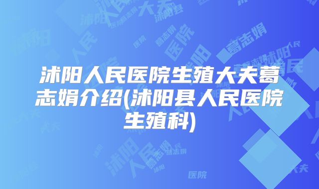 沭阳人民医院生殖大夫葛志娟介绍(沭阳县人民医院生殖科)