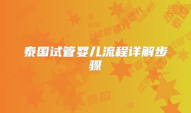 泰国试管婴儿流程详解步骤
