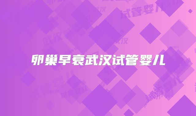 卵巢早衰武汉试管婴儿