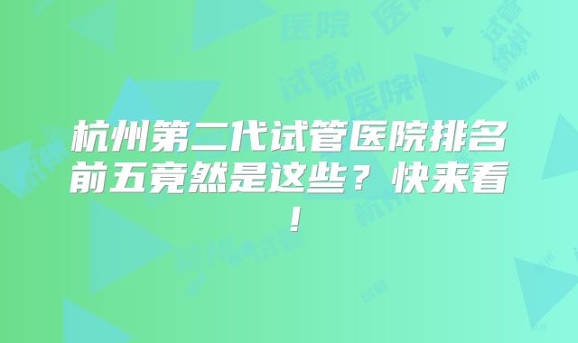 杭州第二代试管医院排名前五竟然是这些?快来看!