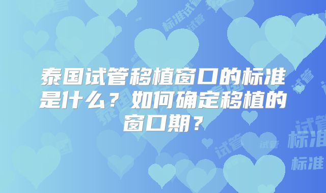 泰国试管移植窗口的标准是什么？如何确定移植的窗口期？