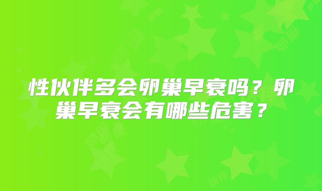 性伙伴多会卵巢早衰吗？卵巢早衰会有哪些危害？