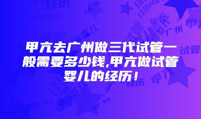 甲亢去广州做三代试管一般需要多少钱,甲亢做试管婴儿的经历!