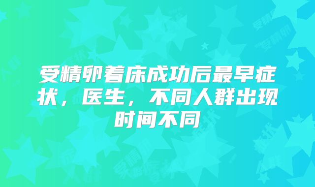 受精卵着床成功后最早症状,医生,不同人群出现时间不同