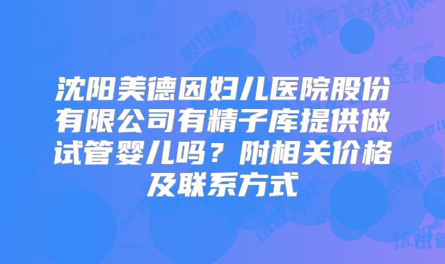 沈阳美德因妇儿医院股份有限公司有精子库提供做试管婴儿吗？附相关价格及联系方式