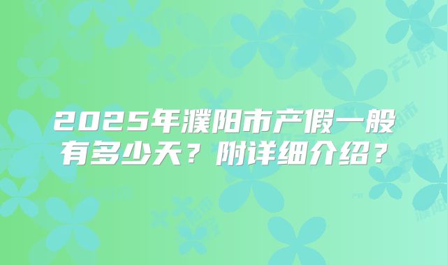 2025年濮阳市产假一般有多少天？附详细介绍？