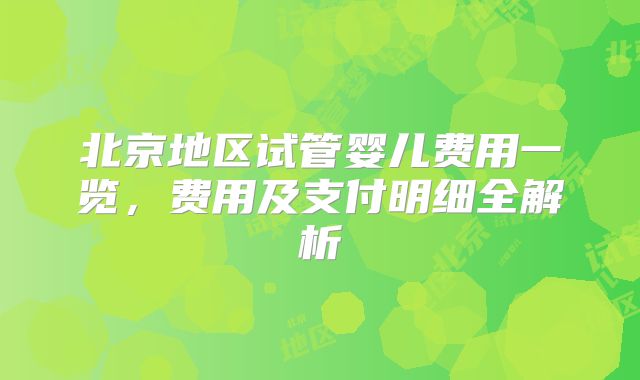 北京地区试管婴儿费用一览,费用及支付明细全解析