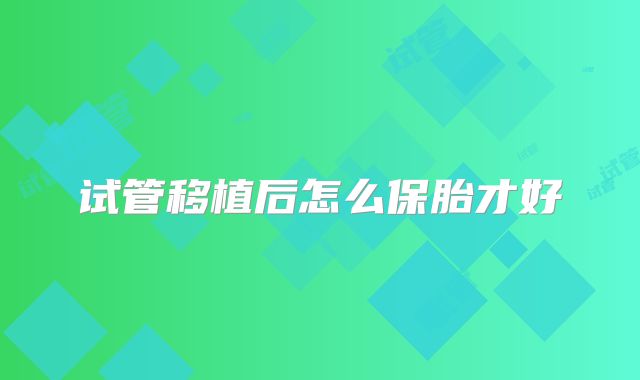 试管移植后怎么保胎才好