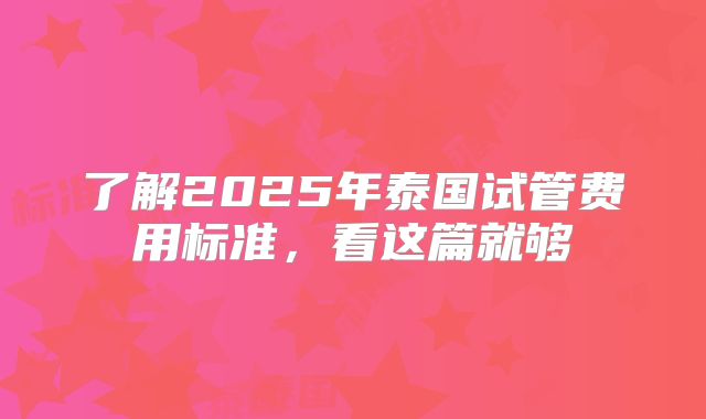 了解2025年泰国试管费用标准，看这篇就够