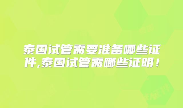 泰国试管需要准备哪些证件,泰国试管需哪些证明！
