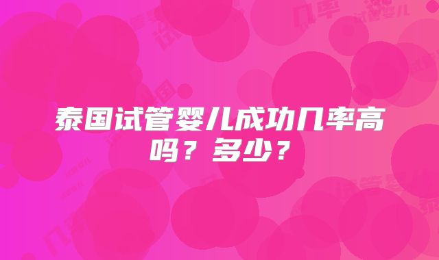 泰国试管婴儿成功几率高吗？多少？