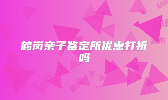 鹤岗亲子鉴定所优惠打折吗