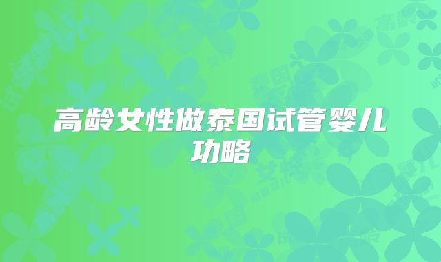 高龄女性做泰国试管婴儿功略