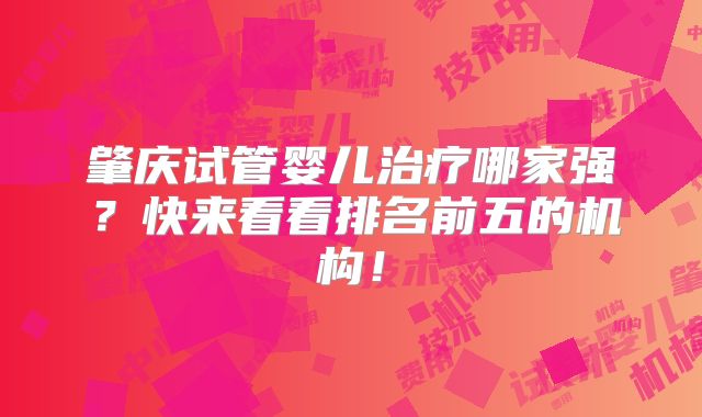 肇庆试管婴儿治疗哪家强？快来看看排名前五的机构！