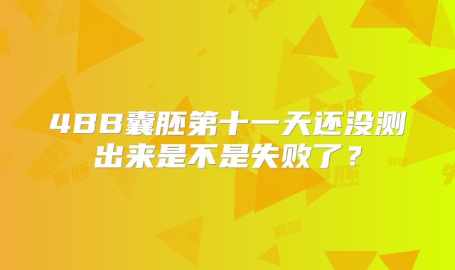 4BB囊胚第十一天还没测出来是不是失败了?