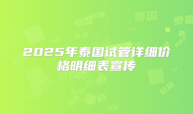 2025年泰国试管详细价格明细表宣传