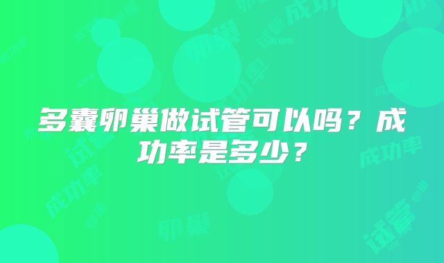 多囊卵巢做试管可以吗？成功率是多少？