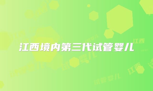 江西境内第三代试管婴儿