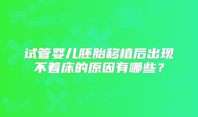 试管婴儿胚胎移植后出现不着床的原因有哪些?