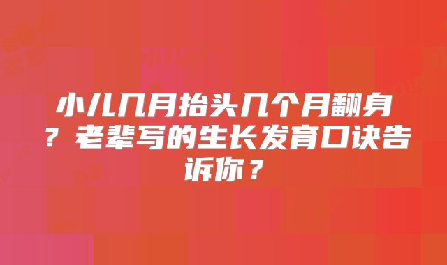 小儿几月抬头几个月翻身？老辈写的生长发育口诀告诉你？