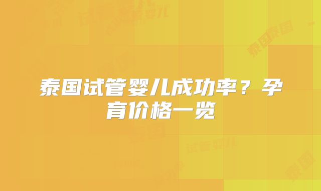 泰国试管婴儿成功率？孕育价格一览