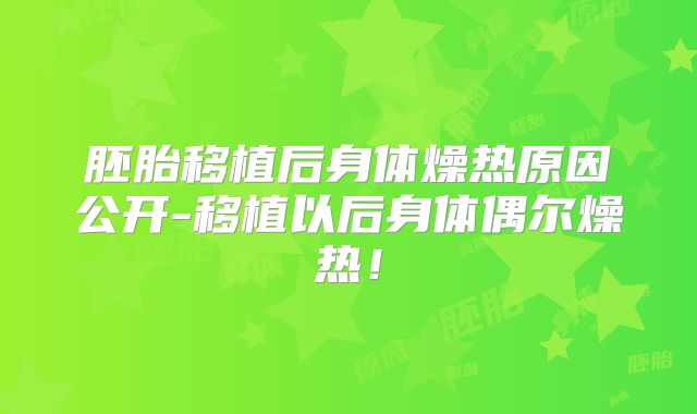 胚胎移植后身体燥热原因公开-移植以后身体偶尔燥热!