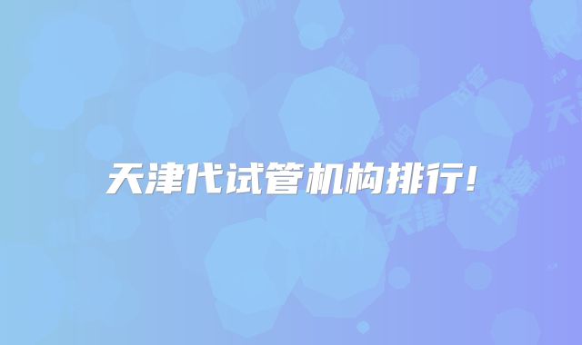 天津代试管机构排行!