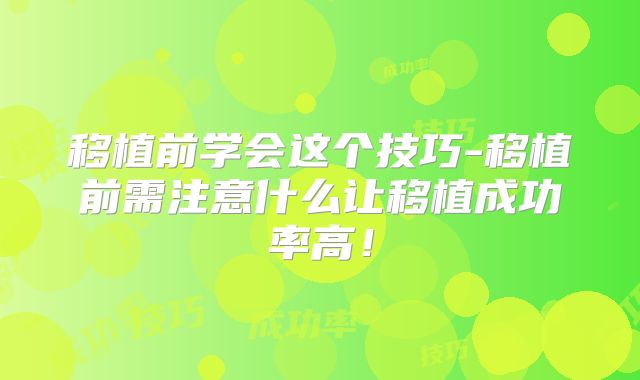 移植前学会这个技巧-移植前需注意什么让移植成功率高!