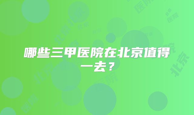 哪些三甲医院在北京值得一去?