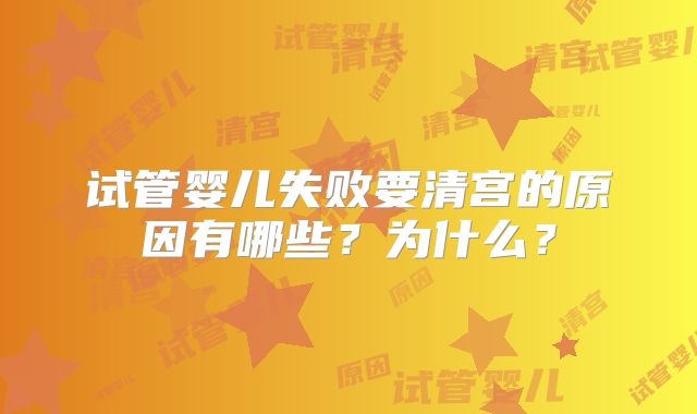 试管婴儿失败要清宫的原因有哪些?为什么?