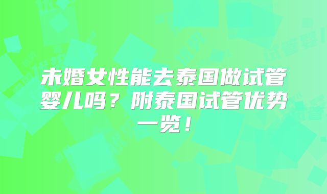未婚女性能去泰国做试管婴儿吗？附泰国试管优势一览！