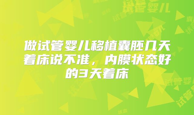 做试管婴儿移植囊胚几天着床说不准，内膜状态好的3天着床