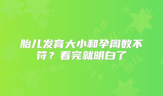 胎儿发育大小和孕周数不符？看完就明白了