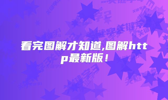 看完图解才知道,图解http最新版！