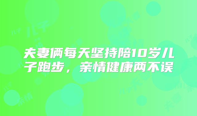 夫妻俩每天坚持陪10岁儿子跑步,亲情健康两不误