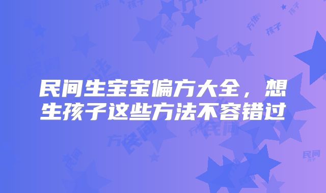 民间生宝宝偏方大全,想生孩子这些方法不容错过