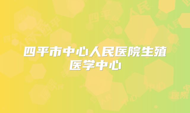 四平市中心人民医院生殖医学中心