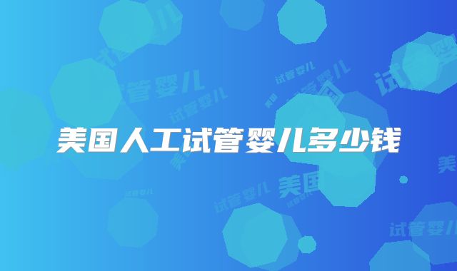 美国人工试管婴儿多少钱