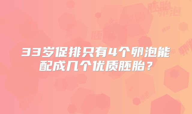33岁促排只有4个卵泡能配成几个优质胚胎？